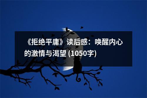 《拒絕平庸》讀后感：?jiǎn)拘褍?nèi)心的激情與渴望 (1050字)