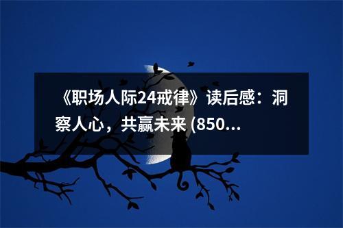 《職場(chǎng)人際24戒律》讀后感：洞察人心，共贏未來(lái) (850字)