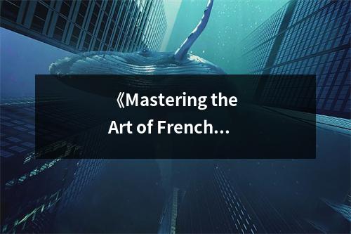 《Mastering the Art of French Cooking, Volume One》讀后感：品鑒法式佳肴，品味生活真諦 (700字)