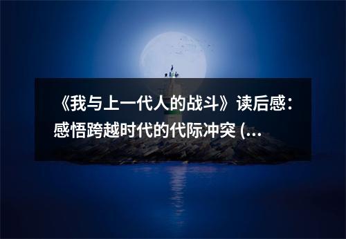 《我與上一代人的戰(zhàn)斗》讀后感：感悟跨越時代的代際沖突 (800字)