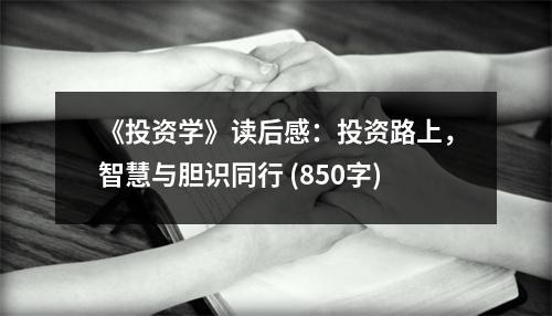 《投資學(xué)》讀后感：投資路上，智慧與膽識(shí)同行 (850字)