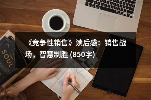 《競爭性銷售》讀后感：銷售戰(zhàn)場，智慧制勝 (850字)