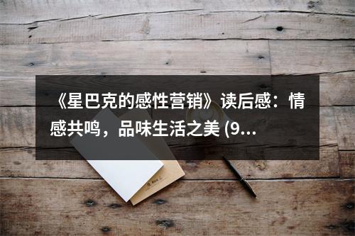 《星巴克的感性營(yíng)銷(xiāo)》讀后感：情感共鳴，品味生活之美 (950字)