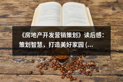 《房地產(chǎn)開(kāi)發(fā)營(yíng)銷策劃》讀后感：策劃智慧，打造美好家園 (1100字)