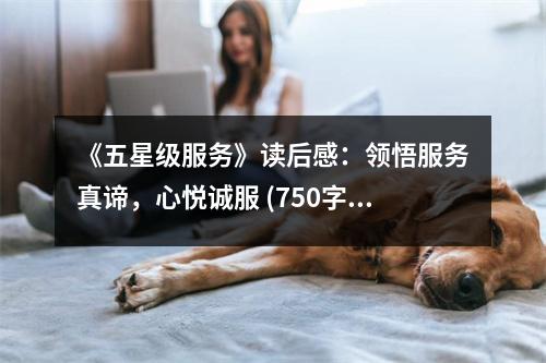 《五星級服務(wù)》讀后感：領(lǐng)悟服務(wù)真諦，心悅誠服 (750字)