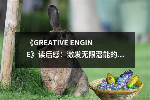 《GREATIVE ENGINE》讀后感：激發(fā)無限潛能的引擎 (700字)