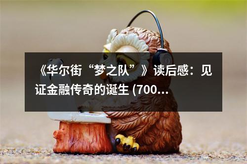 《華爾街“夢(mèng)之隊(duì)”》讀后感：見(jiàn)證金融傳奇的誕生 (700字)