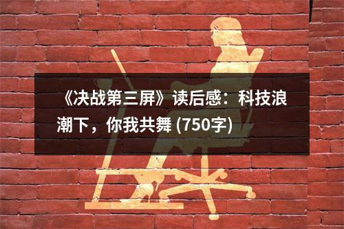 《決戰(zhàn)第三屏》讀后感：科技浪潮下，你我共舞 (750字)