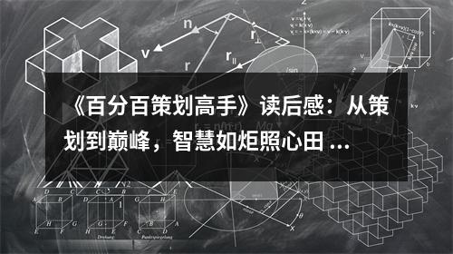 《百分百策劃高手》讀后感：從策劃到巔峰，智慧如炬照心田 (1100字)