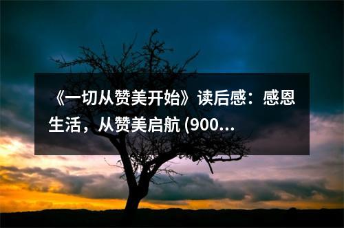 《一切從贊美開始》讀后感：感恩生活，從贊美啟航 (900字)