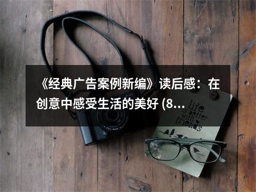 《經(jīng)典廣告案例新編》讀后感：在創(chuàng)意中感受生活的美好 (850字)