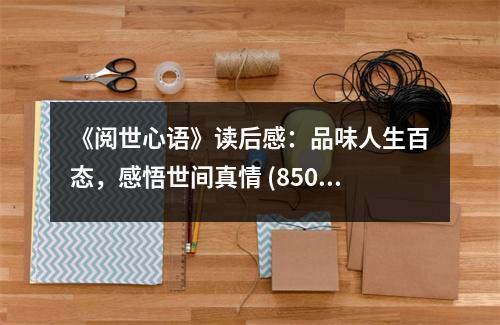《閱世心語(yǔ)》讀后感：品味人生百態(tài)，感悟世間真情 (850字)