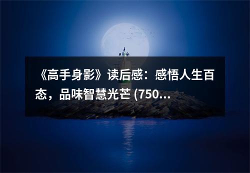 《高手身影》讀后感：感悟人生百態(tài)，品味智慧光芒 (750字)