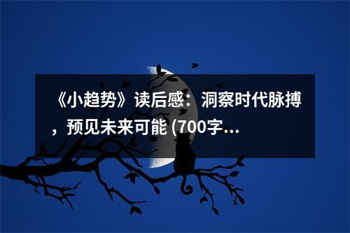 《小趨勢》讀后感：洞察時(shí)代脈搏，預(yù)見未來可能 (700字)
