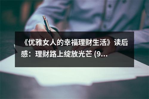 《優(yōu)雅女人的幸福理財(cái)生活》讀后感：理財(cái)路上綻放光芒 (900字)