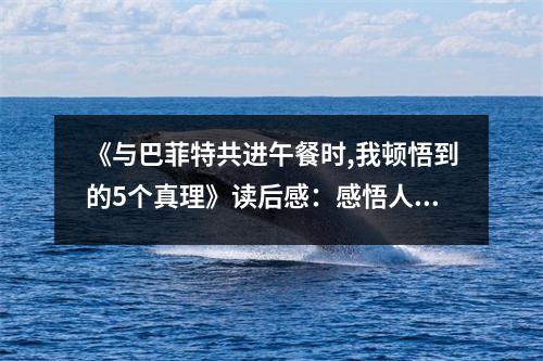 《與巴菲特共進(jìn)午餐時,我頓悟到的5個真理》讀后感：感悟人生智慧，點亮心靈之光 (850字)