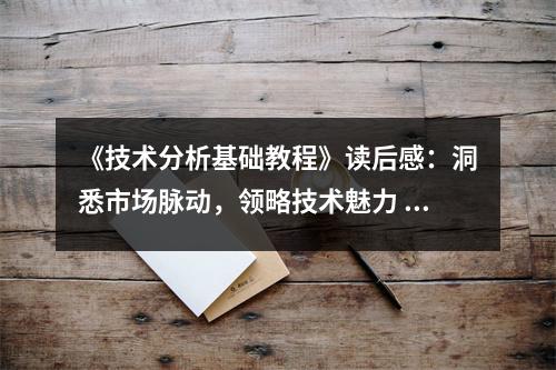 《技術(shù)分析基礎(chǔ)教程》讀后感：洞悉市場脈動，領(lǐng)略技術(shù)魅力 (950字)