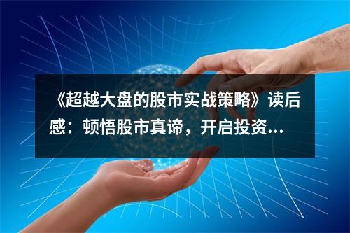 《超越大盤(pán)的股市實(shí)戰(zhàn)策略》讀后感：頓悟股市真諦，開(kāi)啟投資新篇章 (800字)