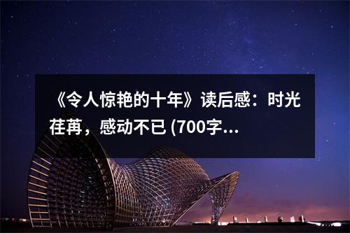 《令人驚艷的十年》讀后感：時光荏苒，感動不已 (700字)