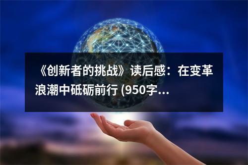 《創(chuàng)新者的挑戰(zhàn)》讀后感：在變革浪潮中砥礪前行 (950字)