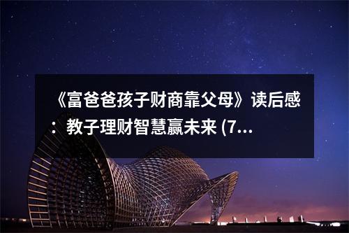 《富爸爸孩子財(cái)商靠父母》讀后感：教子理財(cái)智慧贏未來(lái) (750字)