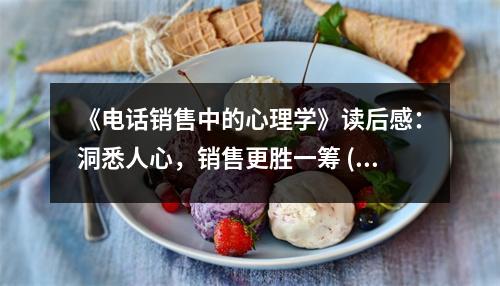 《電話銷售中的心理學(xué)》讀后感：洞悉人心，銷售更勝一籌 (1150字)