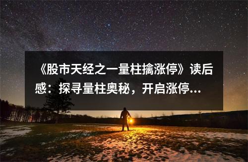 《股市天經(jīng)之一量柱擒漲?！纷x后感：探尋量柱奧秘，開啟漲停之門 (800字)