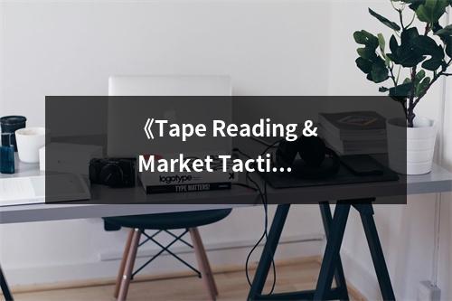 《Tape Reading & Market Tactics》讀后感：洞悉市場脈搏，駕馭風(fēng)浪前行 (850字)