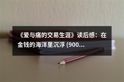 《愛與痛的交易生涯》讀后感：在金錢的海洋里沉浮 (900字)