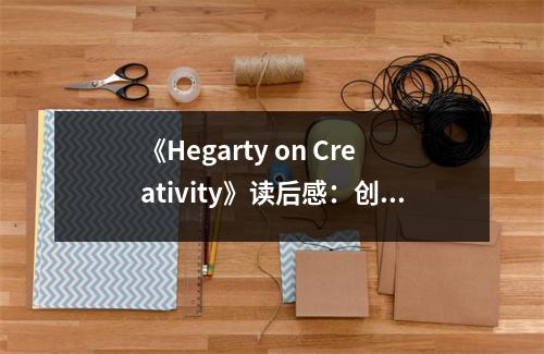 《Hegarty on Creativity》讀后感：創(chuàng)意無限，靈感澎湃 (700字)