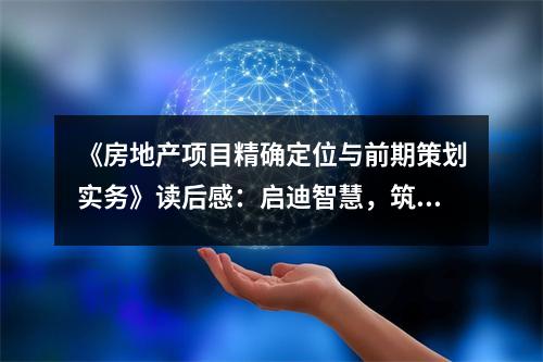 《房地產項目精確定位與前期策劃實務》讀后感：啟迪智慧，筑夢未來 (850字)