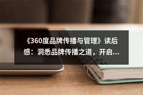 《360度品牌傳播與管理》讀后感：洞悉品牌傳播之道，開啟無限可能 (800字)