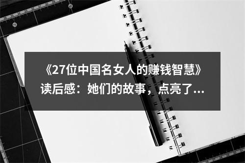 《27位中國(guó)名女人的賺錢智慧》讀后感：她們的故事，點(diǎn)亮了夢(mèng)想的燈火 (900字)