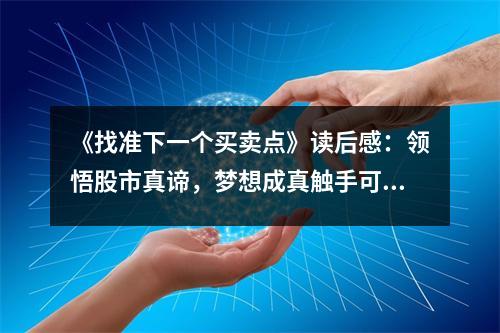 《找準(zhǔn)下一個(gè)買賣點(diǎn)》讀后感：領(lǐng)悟股市真諦，夢想成真觸手可及 (850字)