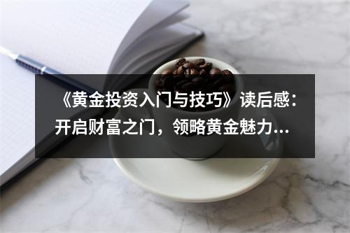 《黃金投資入門(mén)與技巧》讀后感：開(kāi)啟財(cái)富之門(mén)，領(lǐng)略黃金魅力 (800字)