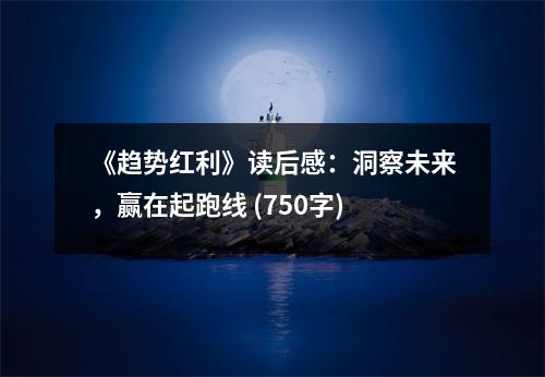 《趨勢紅利》讀后感：洞察未來，贏在起跑線 (750字)