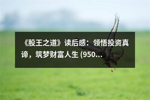 《股王之道》讀后感：領悟投資真諦，筑夢財富人生 (950字)