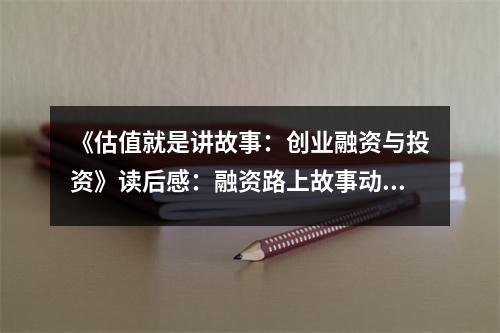 《估值就是講故事：創(chuàng)業(yè)融資與投資》讀后感：融資路上故事動人 (850字)