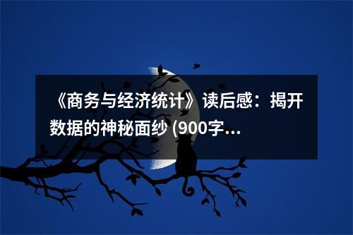 《商務(wù)與經(jīng)濟(jì)統(tǒng)計(jì)》讀后感：揭開數(shù)據(jù)的神秘面紗 (900字)