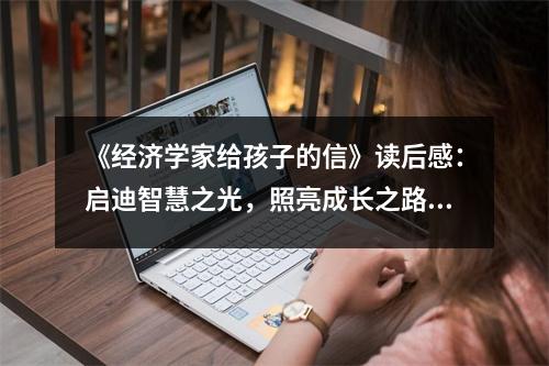 《經(jīng)濟(jì)學(xué)家給孩子的信》讀后感：啟迪智慧之光，照亮成長之路 (850字)