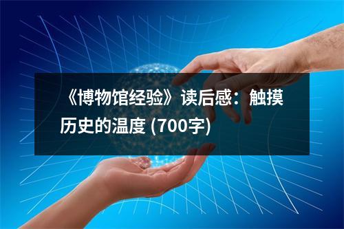 《博物館經(jīng)驗》讀后感：觸摸歷史的溫度 (700字)