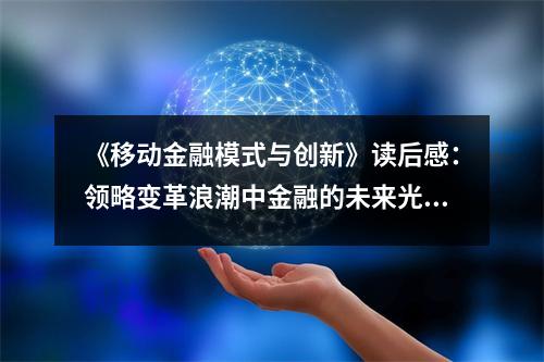 《移動(dòng)金融模式與創(chuàng)新》讀后感：領(lǐng)略變革浪潮中金融的未來光彩 (750字)