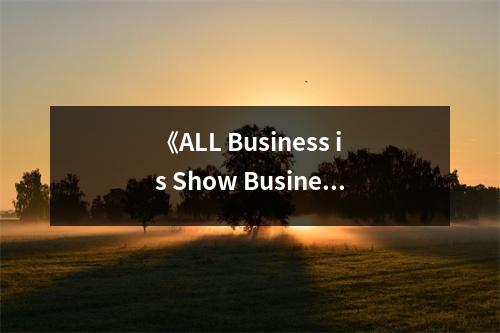 《ALL Business is Show Business》讀后感：在商業(yè)舞臺上綻放光彩 (850字)