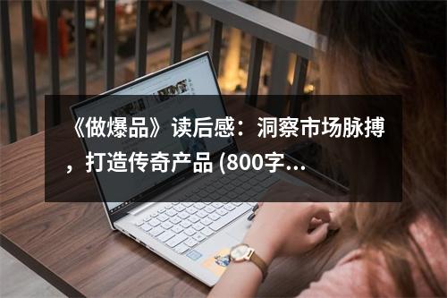 《做爆品》讀后感：洞察市場(chǎng)脈搏，打造傳奇產(chǎn)品 (800字)
