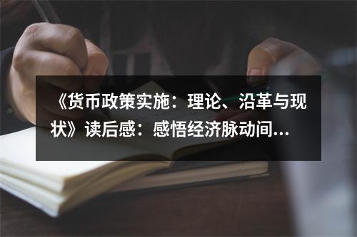 《貨幣政策實(shí)施：理論、沿革與現(xiàn)狀》讀后感：感悟經(jīng)濟(jì)脈動(dòng)間 (850字)