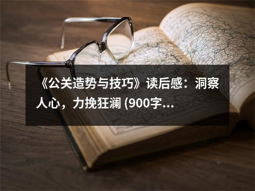 《公關造勢與技巧》讀后感：洞察人心，力挽狂瀾 (900字)