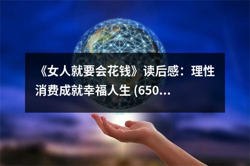 《女人就要會(huì)花錢》讀后感：理性消費(fèi)成就幸福人生 (650字)