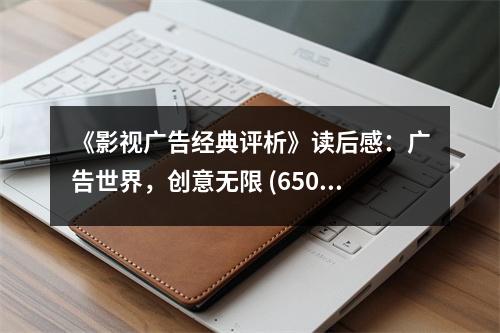 《影視廣告經(jīng)典評(píng)析》讀后感：廣告世界，創(chuàng)意無限 (650字)