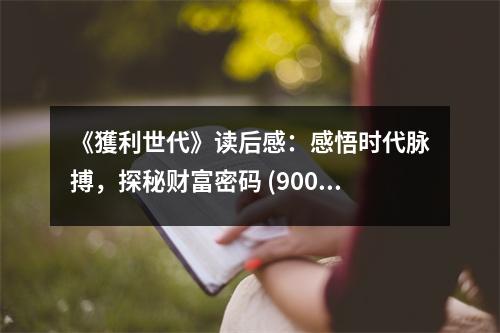 《獲利世代》讀后感：感悟時(shí)代脈搏，探秘財(cái)富密碼 (900字)