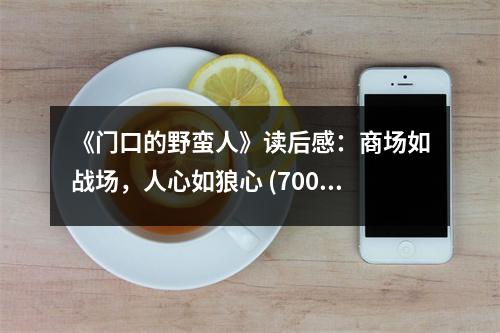 《門口的野蠻人》讀后感：商場(chǎng)如戰(zhàn)場(chǎng)，人心如狼心 (700字)